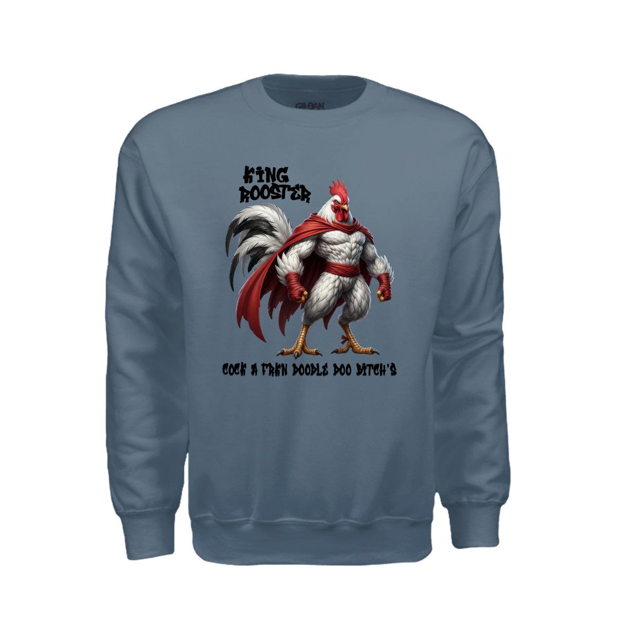 A dusty slate blue crewneck sweatshirt featuring King Rooster a muscular rooster in a red cape with bold lettering and an adult-humor slogan.